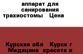 аппарат для санирования трахиостомы › Цена ­ 9 500 - Курская обл., Курск г. Медицина, красота и здоровье » Аппараты и тренажеры   